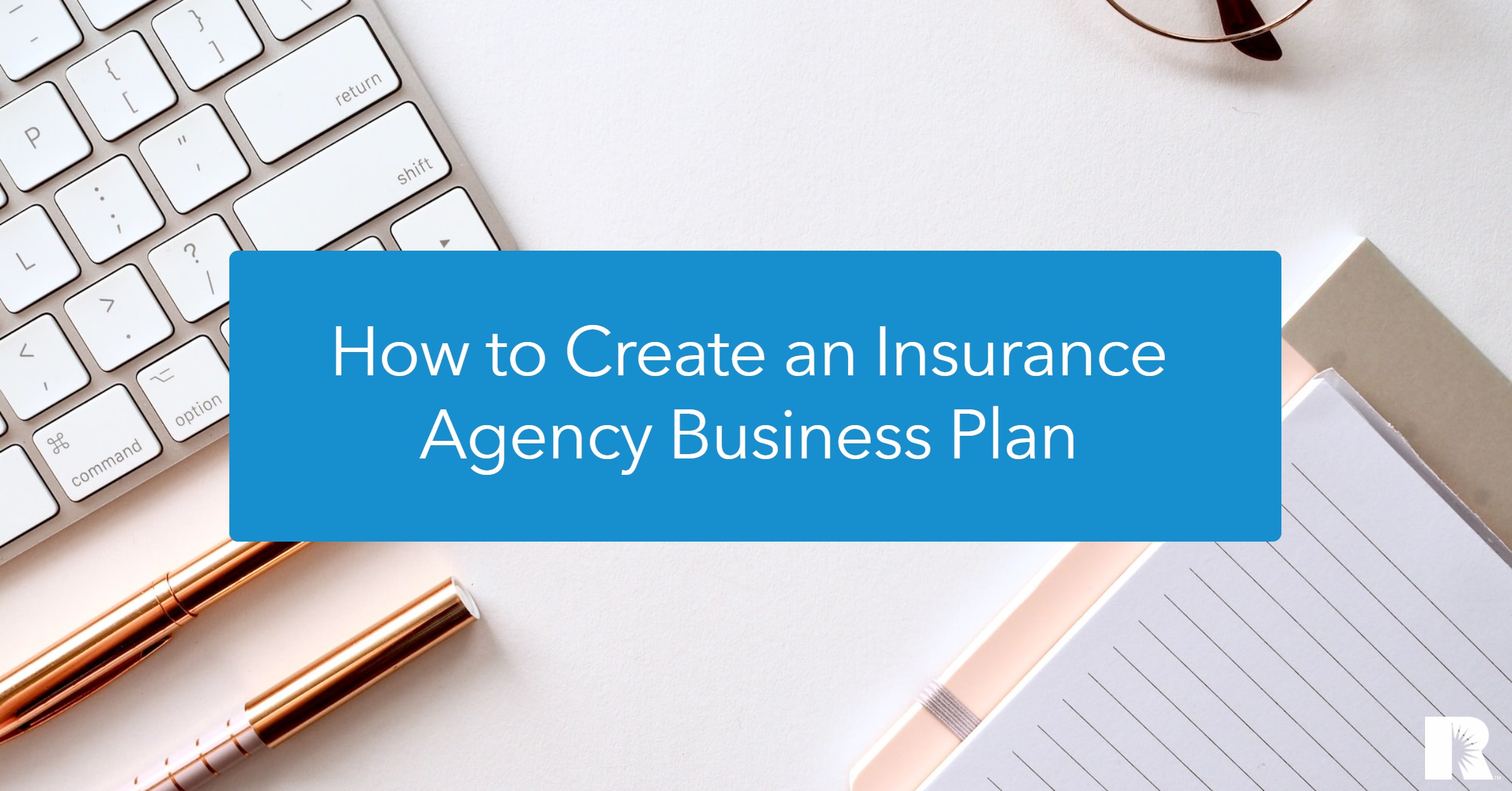 new insurance agency business plan An insurance agency desktop, where a business plan is being forged.